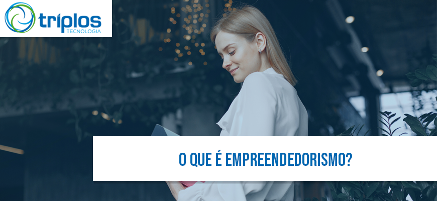 O-que-e-empreendedorismo-e-quais-os-tipos-de-empreendedores-no-brasil-segundo-a-triplos-tecnologia-e-software-erp-de-gestao-empresarial