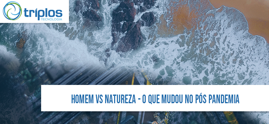 No momento, você está visualizando Homem vs Natureza – O que mudou do pós pandemia? Como isso afeta o meio tecnológico