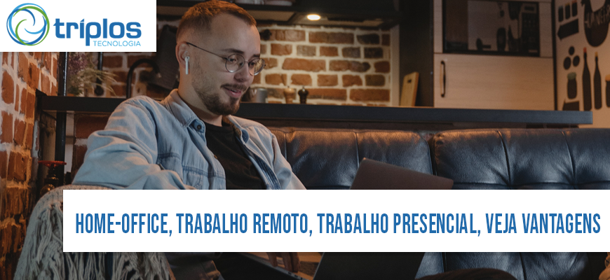 Leia mais sobre o artigo Home-Office, Trabalho remoto ou Trabalho presencial? Veja nosso ponto de vista sobre isso! Triplos Tecnologia