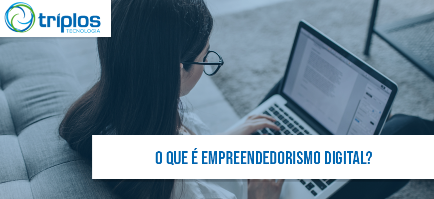 No momento, você está visualizando O que é Empreendedorismo Digital? Resumo Completo da Triplos Tecnologia